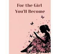 For the Girl You'll Become: Inspiration, Reflection, and Growth for Every Step of Your Journey