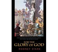 For the Glory of God - How Monotheism Led to Reformations, Science, Witch-Hunts, and the End of Slavery