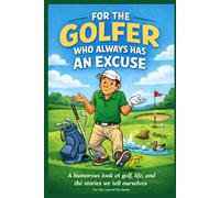 For the Golfer Who Always Has an Excuse: A humorous look at golf, life, and the stories we tell ourselves (For The Love Of The Game)