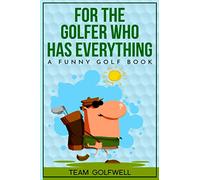For the Golfer Who Has Everything: A Funny Golf Book: 1 (For People Who Have Everything Series)