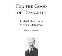 For the Good of Humanity: Ludwik Rajchman, Medical Statesman