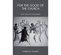 For the Good of the Church: Unity, Theology and Women