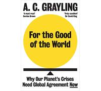 For the Good of the World: Why Our Planet's Crises Need Global Agreement Now