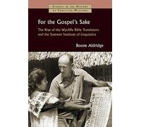 For the Gospel's Sake: The Rise of the Wycliffe Bible Translators and the Summer Institute of Linguistics (Studies in the History of Christian Missions (SHCM))