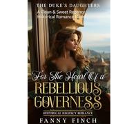 For the Heart of a Rebellious Governess: A Clean & Sweet Regency Historical Romance Novel (The Duke's Daughters)