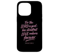 For The Lord Is Good His Love Endures Forever Psalm 100:5 Case for iPhone 14 Pro Max