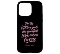 For The Lord Is Good His Love Endures Forever Psalm 100:5 Case for iPhone 15 Pro Max