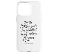 For The Lord Is Good His Love Endures Forever Psalm 100:5 Case for iPhone 15 Pro Max