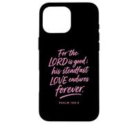 For The Lord Is Good His Love Endures Forever Psalm 100:5 Case for iPhone 16 Pro Max