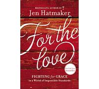 For the Love: Fighting for Grace in a World of Impossible Standards
