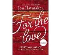 For the Love: Fighting for Grace in a World of Impossible Standards