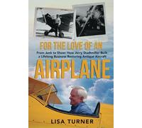For the Love of an Airplane: From Junk to Show: How Jerry Stadtmiller Built a Lifelong Business Restoring Antique Aircraft