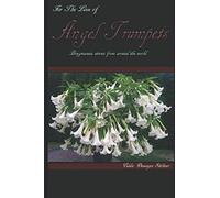 For The Love of Angel Trumpets; Brugmansia Stories From Aroumd The World