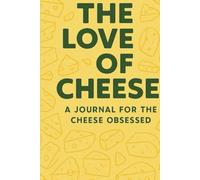 For the Love of Cheese: A Tasting Journal for the Ultimate Cheese Adventure: The Perfect Companion for Cheese Lovers to Explore, Rate, and Savour