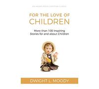 For the Love of Children [Illustrated]: More than 100 Inspiring Stories for and about Children