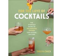 For the Love of Cocktails : The Everyday Guide to Delightful Drinks for Anyone, Anytime