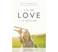 For the Love of Discipline: When the Gospel Meets Tantrums and Time-Outs