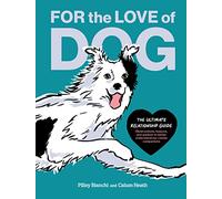 For the Love of Dog: The Ultimate Relationship Guide--Observations, Lessons, and Wisdom to Better Understand Our Canine Companions