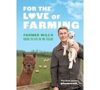 For the Love of Farming: Farmer Will's Guide to Life in the Fields