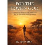 For the Love of God: A Tanzanian Memoir with Reflections and an Invitation to Discernment