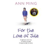 For the Love of Julie : A Nightmare Come True. a Mother’s Courage. a Desperate Fight for Justice.