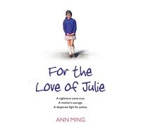 FOR THE LOVE OF JULIE: A nightmare come true. A mother’s courage. A desperate fight for justice.: Soon to be a major TV series I FOUGHT THE LAW starring Sheridan Smith