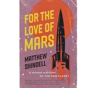 For the Love of Mars : A Human History of the Red Planet