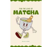 For the Love of Matcha: A Matcha Tasting Journal and Review Logbook for Matcha Lovers, Cafe Explorers, and Tea Enthusiasts: Track every cup, rate your ... notes, cafe reviews, and match challenges.