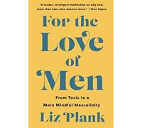 For the Love of Men: From Toxic to a More Mindful Masculinity
