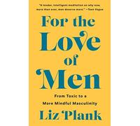 For the Love of Men: From Toxic to a More Mindful Masculinity