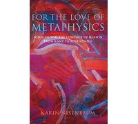 For the Love of Metaphysics: Nihilism and the Conflict of Reason from Kant to Rosenzweig