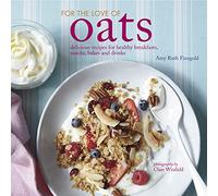 For the Love of Oats: Delicious recipes for healthy breakfasts, snacks and drinks using oatmeal