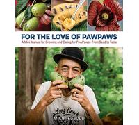 For the Love of Paw Paws: A Mini Manual for Growing and Caring for Paw Paws--From Seed to Table