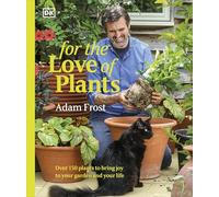 For the Love of Plants : Over 150 Plants to Bring Joy to Your Garden and Your Life