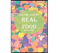 for the love of real food: recipes book