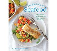 For the Love of Seafood: 100 Flawless, Flavorful Recipes That Anyone Can Cook