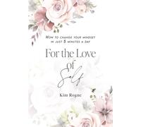 For The Love of Self: Change Your Mindset in Just 5 Minutes a Day - A Guided 12-Week Journal for Clarity, Confidence, and Self-Esteem