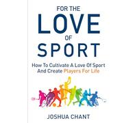 For the Love of Sport: How to cultivate a love of sport and create players for life.