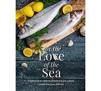For The Love Of The Sea. 2022 WINNER BY THE GUILD OF FOOD WRITERS: A cook book to celebrate the British seafood community and their food