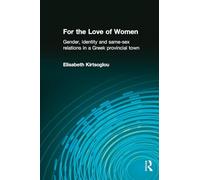 For the Love of Women: Gender, Identity and Same-Sex Relations in a Greek Provincial Town