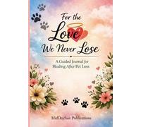 For the Love We Never Lose: A Guided Journal for Healing After Pet Loss - Reflect, Remember, and Find Peace Through Love