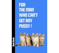 FOR THE MAN WHO CAN'T GET ANY PUSSY !: A5: 6'x9' Lined Funny Work Note book, 101 Pages Adult Office Gag Gift for Secret Santa For Coworker / Novelty Gift Idea
