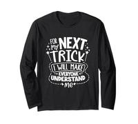 For the next trick I will make everyone understand me Long Sleeve T-Shirt