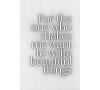 For The One Who Makes Me Want To Write Beautiful Things: Inspirational Notebook, Love Journal, Diary, Adults, Teens, Notebook For School