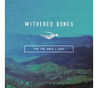 Withered Bones - For the Ones I Love