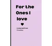 For the Ones I love. A journal from Grandma: A Grandmother’s words, preserved for generations