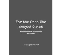 For the Ones Who Stayed Quiet: A Guided Journal for Thoughts Left Unsaid