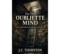 For The Oubliette Mind: How Truth Is Buried and Lies Become Reality