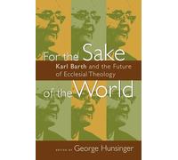 For the Sake of the World: Karl Barth and the Future of Ecclesial Theology
