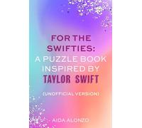 For The Swifties: A Puzzle Book Inspired by Taylor Swift (Unofficial Version): The ultimate puzzle book for Taylor Swift fans to celebrate The Eras Tour and her new album, The Tortured Poets Department (Paperback) - Aida Alonzo Book